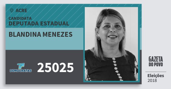 Santinho Blandina Menezes 25025 (DEM) Deputada Estadual | Acre | Eleições 2018 Santinho Blandina Menezes 25025 (DEM) Deputada Estadual | Acre | Eleições 2018