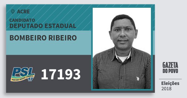 Santinho Bombeiro Ribeiro 17193 (PSL) Deputado Estadual | Acre | Eleições 2018 Santinho Bombeiro Ribeiro 17193 (PSL) Deputado Estadual | Acre | Eleições 2018