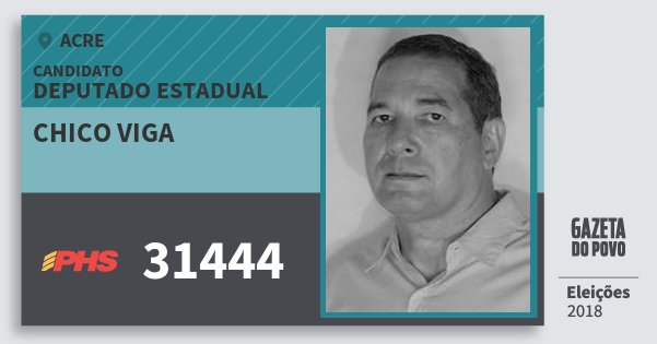 Santinho Chico Viga 31444 (PHS) Deputado Estadual | Acre | Eleições 2018 Santinho Chico Viga 31444 (PHS) Deputado Estadual | Acre | Eleições 2018