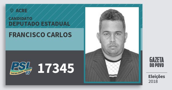 Santinho Francisco Carlos 17345 (PSL) Deputado Estadual | Acre | Eleições 2018 Santinho Francisco Carlos 17345 (PSL) Deputado Estadual | Acre | Eleições 2018