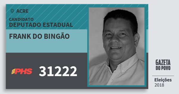 Santinho Frank do Bingão 31222 (PHS) Deputado Estadual | Acre | Eleições 2018 Santinho Frank do Bingão 31222 (PHS) Deputado Estadual | Acre | Eleições 2018