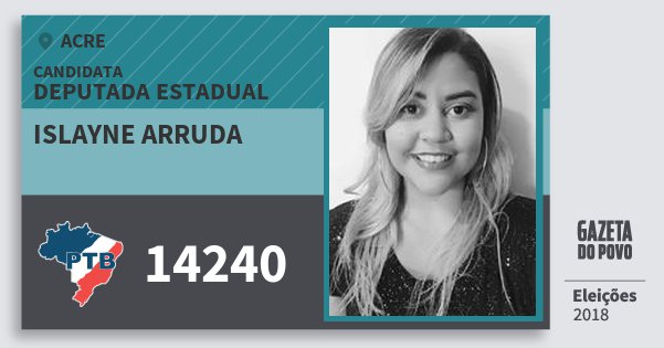 Santinho Islayne Arruda 14240 (PTB) Deputada Estadual | Acre | Eleições 2018 Santinho Islayne Arruda 14240 (PTB) Deputada Estadual | Acre | Eleições 2018