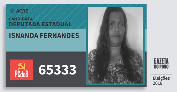 Santinho Isnanda Fernandes 65333 (PC do B) Deputada Estadual | Acre | Eleições 2018 Santinho Isnanda Fernandes 65333 (PC do B) Deputada Estadual | Acre | Eleições 2018