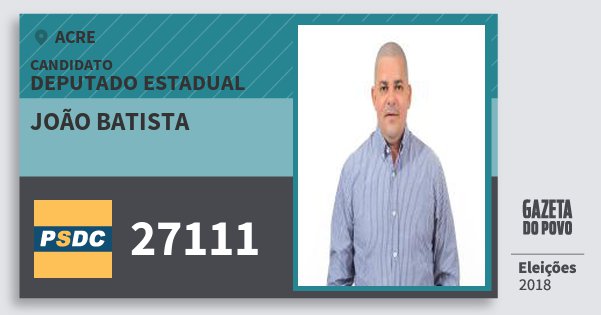 Santinho João Batista 27111 (DC) Deputado Estadual | Acre | Eleições 2018 Santinho João Batista 27111 (DC) Deputado Estadual | Acre | Eleições 2018