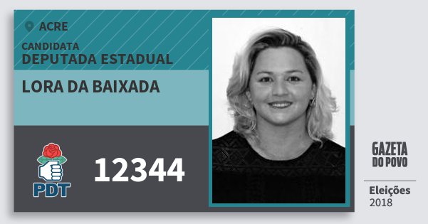 Santinho Lora da Baixada 12344 (PDT) Deputada Estadual | Acre | Eleições 2018 Santinho Lora da Baixada 12344 (PDT) Deputada Estadual | Acre | Eleições 2018
