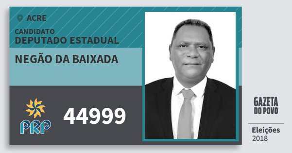 Santinho Negão da Baixada 44999 (PRP) Deputado Estadual | Acre | Eleições 2018 Santinho Negão da Baixada 44999 (PRP) Deputado Estadual | Acre | Eleições 2018