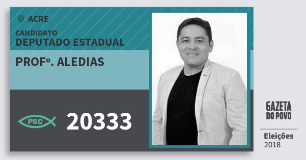 Santinho Profº. Aledias 20333 (PSC) Deputado Estadual | Acre | Eleições 2018 Santinho Profº. Aledias 20333 (PSC) Deputado Estadual | Acre | Eleições 2018