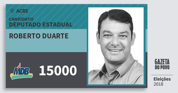 Santinho Roberto Duarte 15000 (MDB) Deputado Estadual | Acre | Eleições 2018 Santinho Roberto Duarte 15000 (MDB) Deputado Estadual | Acre | Eleições 2018