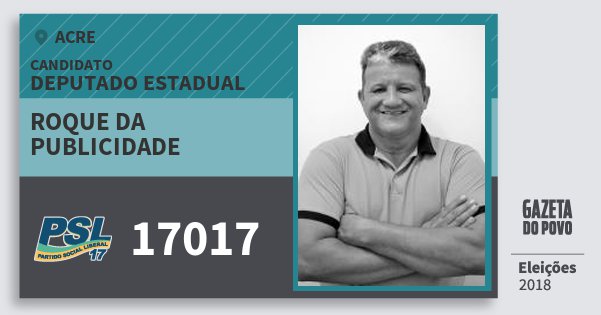 Santinho Roque da Publicidade 17017 (PSL) Deputado Estadual | Acre | Eleições 2018 Santinho Roque da Publicidade 17017 (PSL) Deputado Estadual | Acre | Eleições 2018