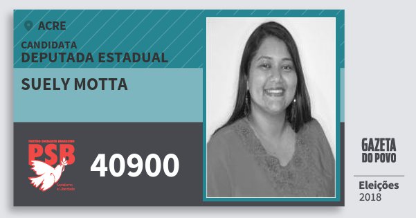 Santinho Suely Motta 40900 (PSB) Deputada Estadual | Acre | Eleições 2018 Santinho Suely Motta 40900 (PSB) Deputada Estadual | Acre | Eleições 2018