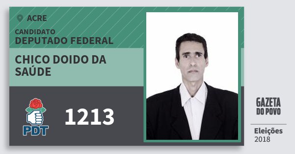 Santinho Chico Doido da Saúde 1213 (PDT) Deputado Federal | Acre | Eleições 2018 Santinho Chico Doido da Saúde 1213 (PDT) Deputado Federal | Acre | Eleições 2018