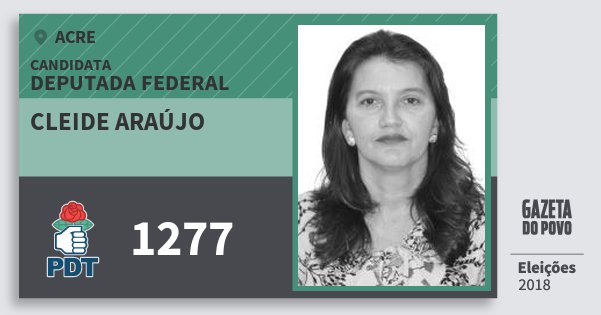Santinho Cleide Araújo 1277 (PDT) Deputada Federal | Acre | Eleições 2018 Santinho Cleide Araújo 1277 (PDT) Deputada Federal | Acre | Eleições 2018