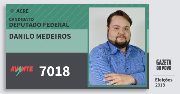 Santinho Danilo Medeiros 7018 (AVANTE) Deputado Federal | Acre | Eleições 2018 Santinho Danilo Medeiros 7018 (AVANTE) Deputado Federal | Acre | Eleições 2018