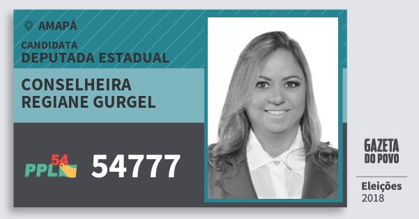 Santinho Conselheira Regiane Gurgel 54777 (PPL) Deputada Estadual | Amapá | Eleições 2018 Santinho Conselheira Regiane Gurgel 54777 (PPL) Deputada Estadual | Amapá | Eleições 2018