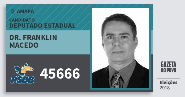 Santinho Dr. Franklin Macedo 45666 (PSDB) Deputado Estadual | Amapá | Eleições 2018 Santinho Dr. Franklin Macedo 45666 (PSDB) Deputado Estadual | Amapá | Eleições 2018