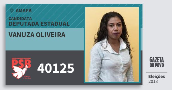 Santinho Vanuza Oliveira 40125 (PSB) Deputada Estadual | Amapá | Eleições 2018 Santinho Vanuza Oliveira 40125 (PSB) Deputada Estadual | Amapá | Eleições 2018