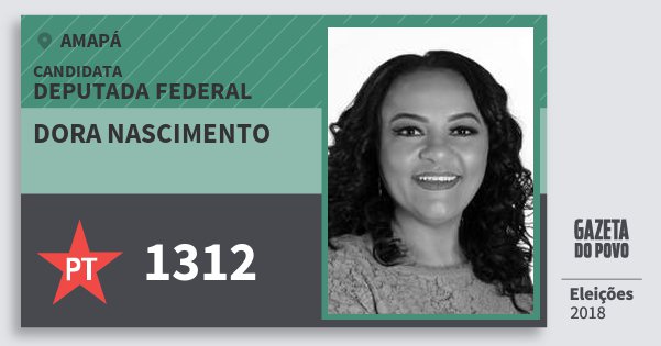 Santinho Dora Nascimento 1312 (PT) Deputada Federal | Amapá | Eleições 2018 Santinho Dora Nascimento 1312 (PT) Deputada Federal | Amapá | Eleições 2018