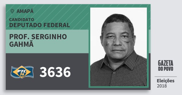 Santinho Prof. Serginho Gahmã 3636 (PTC) Deputado Federal | Amapá | Eleições 2018 Santinho Prof. Serginho Gahmã 3636 (PTC) Deputado Federal | Amapá | Eleições 2018