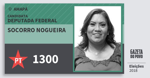 Santinho Socorro Nogueira 1300 (PT) Deputada Federal | Amapá | Eleições 2018 Santinho Socorro Nogueira 1300 (PT) Deputada Federal | Amapá | Eleições 2018