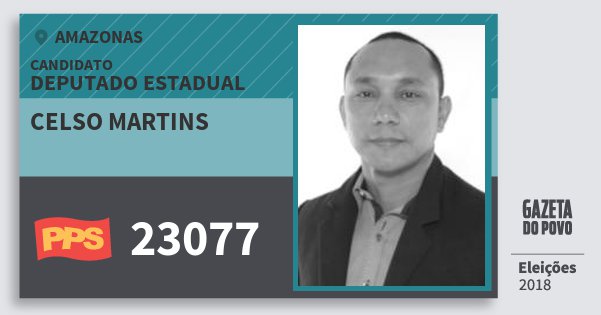 Santinho Celso Martins 23077 (PPS) Deputado Estadual | Amazonas | Eleições 2018 Santinho Celso Martins 23077 (PPS) Deputado Estadual | Amazonas | Eleições 2018
