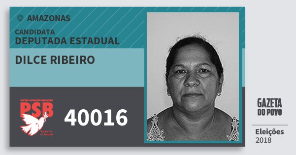Santinho Dilce Ribeiro 40016 (PSB) Deputada Estadual | Amazonas | Eleições 2018 Santinho Dilce Ribeiro 40016 (PSB) Deputada Estadual | Amazonas | Eleições 2018