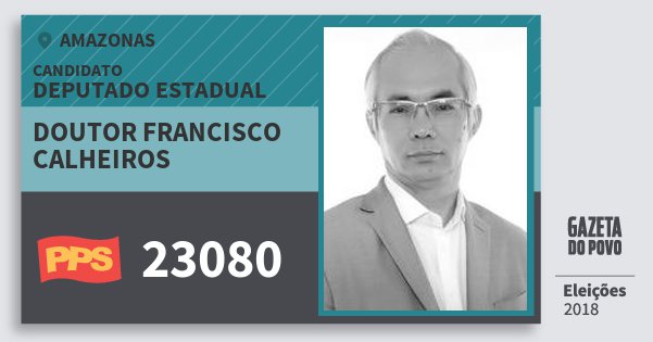 Santinho Doutor Francisco Calheiros 23080 (PPS) Deputado Estadual | Amazonas | Eleições 2018 Santinho Doutor Francisco Calheiros 23080 (PPS) Deputado Estadual | Amazonas | Eleições 2018
