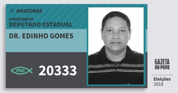 Santinho Dr. Edinho Gomes 20333 (PSC) Deputado Estadual | Amazonas | Eleições 2018 Santinho Dr. Edinho Gomes 20333 (PSC) Deputado Estadual | Amazonas | Eleições 2018