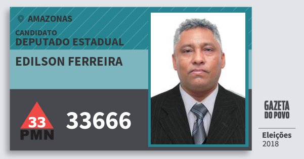 Santinho Edilson Ferreira 33666 (PMN) Deputado Estadual | Amazonas | Eleições 2018 Santinho Edilson Ferreira 33666 (PMN) Deputado Estadual | Amazonas | Eleições 2018