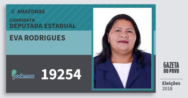 Santinho Eva Rodrigues 19254 (PODE) Deputada Estadual | Amazonas | Eleições 2018 Santinho Eva Rodrigues 19254 (PODE) Deputada Estadual | Amazonas | Eleições 2018