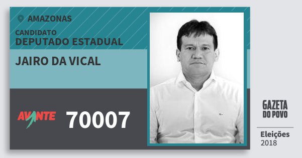 Santinho Jairo da Vical 70007 (AVANTE) Deputado Estadual | Amazonas | Eleições 2018 Santinho Jairo da Vical 70007 (AVANTE) Deputado Estadual | Amazonas | Eleições 2018