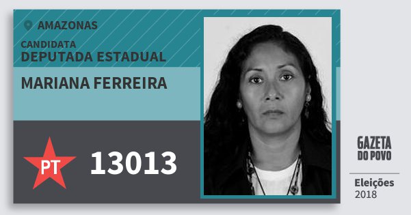 Santinho Mariana Ferreira 13013 (PT) Deputada Estadual | Amazonas | Eleições 2018 Santinho Mariana Ferreira 13013 (PT) Deputada Estadual | Amazonas | Eleições 2018