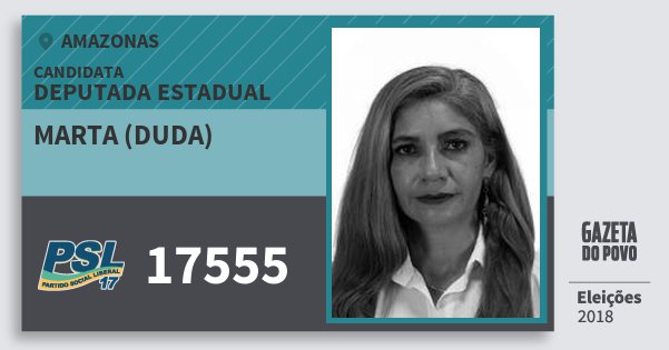 Santinho Marta (Duda) 17555 (PSL) Deputada Estadual | Amazonas | Eleições 2018 Santinho Marta (Duda) 17555 (PSL) Deputada Estadual | Amazonas | Eleições 2018