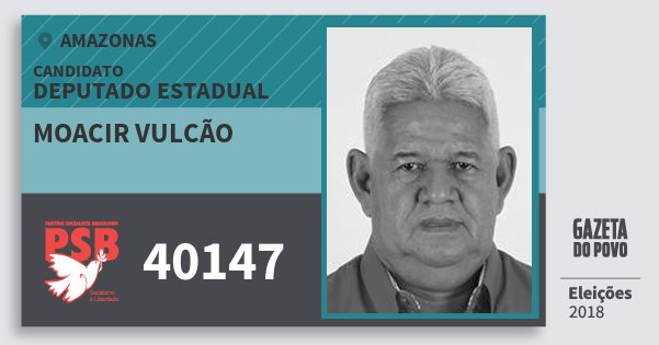 Santinho Moacir Vulcão 40147 (PSB) Deputado Estadual | Amazonas | Eleições 2018 Santinho Moacir Vulcão 40147 (PSB) Deputado Estadual | Amazonas | Eleições 2018
