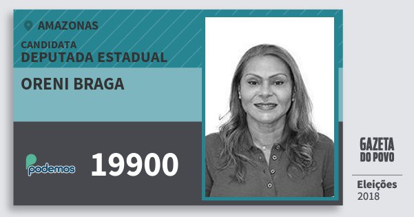 Santinho Oreni Braga 19900 (PODE) Deputada Estadual | Amazonas | Eleições 2018 Santinho Oreni Braga 19900 (PODE) Deputada Estadual | Amazonas | Eleições 2018