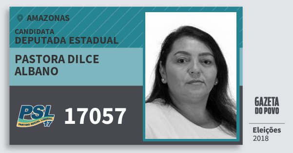 Santinho Pastora Dilce Albano 17057 (PSL) Deputada Estadual | Amazonas | Eleições 2018 Santinho Pastora Dilce Albano 17057 (PSL) Deputada Estadual | Amazonas | Eleições 2018