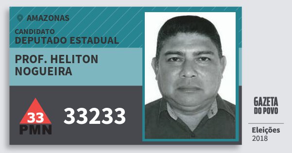 Santinho Prof. Heliton Nogueira 33233 (PMN) Deputado Estadual | Amazonas | Eleições 2018 Santinho Prof. Heliton Nogueira 33233 (PMN) Deputado Estadual | Amazonas | Eleições 2018