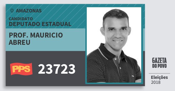 Santinho Prof. Mauricio Abreu 23723 (PPS) Deputado Estadual | Amazonas | Eleições 2018 Santinho Prof. Mauricio Abreu 23723 (PPS) Deputado Estadual | Amazonas | Eleições 2018
