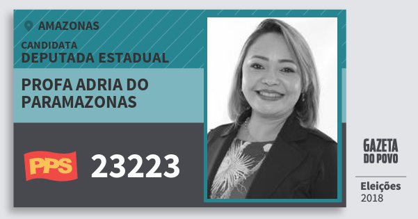 Santinho Profa Adria do Paramazonas 23223 (PPS) Deputada Estadual | Amazonas | Eleições 2018 Santinho Profa Adria do Paramazonas 23223 (PPS) Deputada Estadual | Amazonas | Eleições 2018
