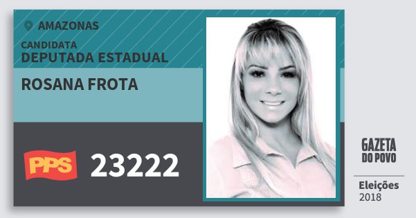 Santinho Rosana Frota 23222 (PPS) Deputada Estadual | Amazonas | Eleições 2018 Santinho Rosana Frota 23222 (PPS) Deputada Estadual | Amazonas | Eleições 2018