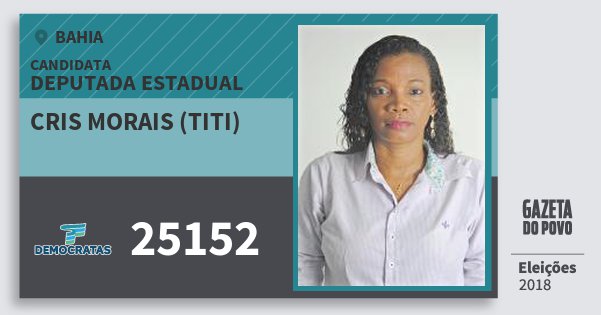 Santinho Cris Morais (Titi) 25152 (DEM) Deputada Estadual | Bahia | Eleições 2018 Santinho Cris Morais (Titi) 25152 (DEM) Deputada Estadual | Bahia | Eleições 2018