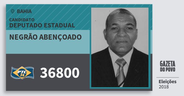 Santinho Negrão Abençoado 36800 (PTC) Deputado Estadual | Bahia | Eleições 2018 Santinho Negrão Abençoado 36800 (PTC) Deputado Estadual | Bahia | Eleições 2018