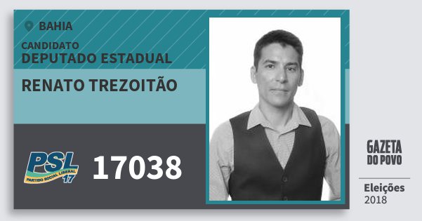 Santinho Renato Trezoitão 17038 (PSL) Deputado Estadual | Bahia | Eleições 2018 Santinho Renato Trezoitão 17038 (PSL) Deputado Estadual | Bahia | Eleições 2018