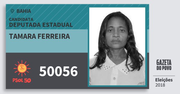 Santinho Tamara Ferreira 50056 (PSOL) Deputada Estadual | Bahia | Eleições 2018 Santinho Tamara Ferreira 50056 (PSOL) Deputada Estadual | Bahia | Eleições 2018