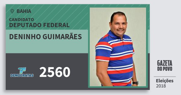 Santinho Deninho Guimarães 2560 (DEM) Deputado Federal | Bahia | Eleições 2018 Santinho Deninho Guimarães 2560 (DEM) Deputado Federal | Bahia | Eleições 2018