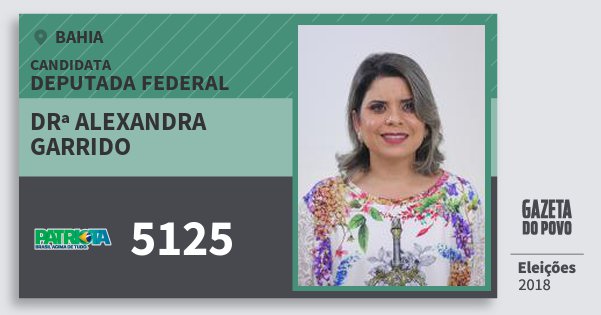 Santinho Drª Alexandra Garrido 5125 (PATRI) Deputada Federal | Bahia | Eleições 2018 Santinho Drª Alexandra Garrido 5125 (PATRI) Deputada Federal | Bahia | Eleições 2018