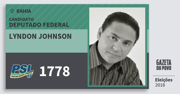 Santinho Lyndon Johnson 1778 (PSL) Deputado Federal | Bahia | Eleições 2018 Santinho Lyndon Johnson 1778 (PSL) Deputado Federal | Bahia | Eleições 2018