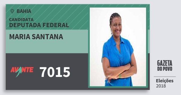 Santinho Maria Santana 7015 (AVANTE) Deputada Federal | Bahia | Eleições 2018 Santinho Maria Santana 7015 (AVANTE) Deputada Federal | Bahia | Eleições 2018
