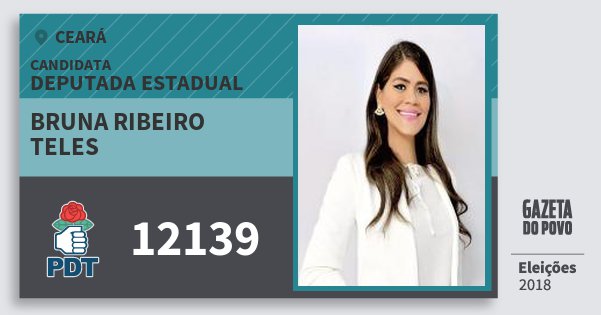 Santinho Bruna Ribeiro Teles 12139 (PDT) Deputada Estadual | Ceará | Eleições 2018 Santinho Bruna Ribeiro Teles 12139 (PDT) Deputada Estadual | Ceará | Eleições 2018