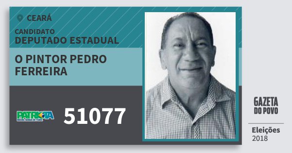 Santinho O Pintor Pedro Ferreira 51077 (PATRI) Deputado Estadual | Ceará | Eleições 2018 Santinho O Pintor Pedro Ferreira 51077 (PATRI) Deputado Estadual | Ceará | Eleições 2018