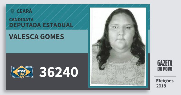 Santinho Valesca Gomes 36240 (PTC) Deputada Estadual | Ceará | Eleições 2018 Santinho Valesca Gomes 36240 (PTC) Deputada Estadual | Ceará | Eleições 2018